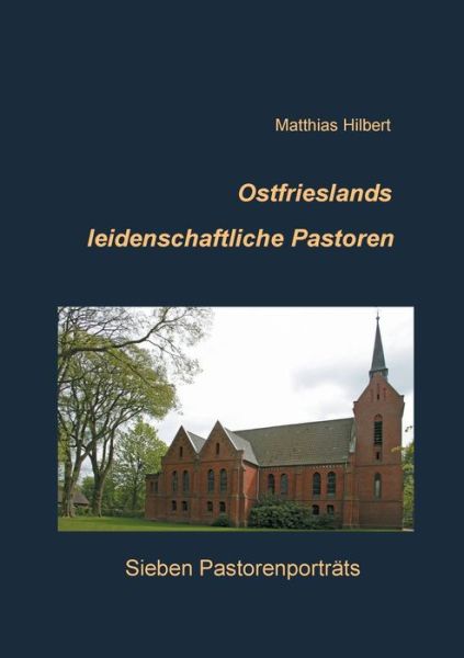 Cover for Matthias Hilbert · Ostfrieslands leidenschaftliche Pastoren: Sieben Pastorenportrats (Paperback Book) (2020)