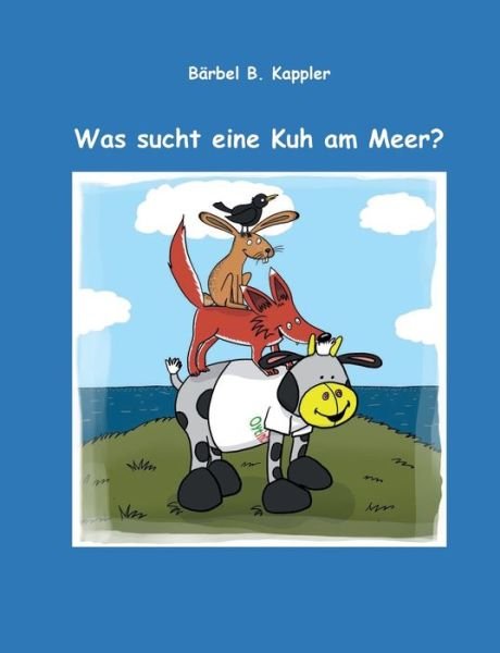 Cover for Barbel B Kappler · Was sucht eine Kuh am Meer? (Paperback Book) (2020)