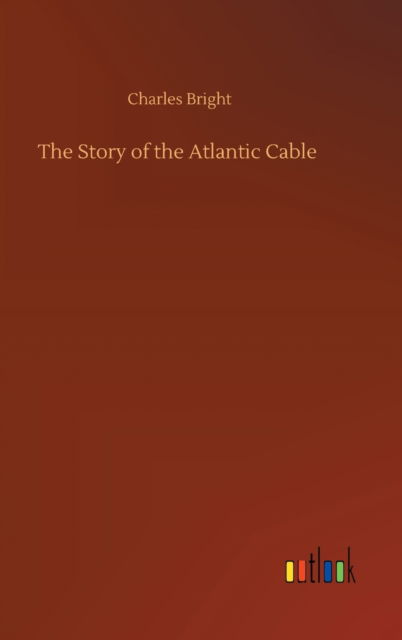 Cover for Charles Bright · The Story of the Atlantic Cable (Hardcover Book) (2020)