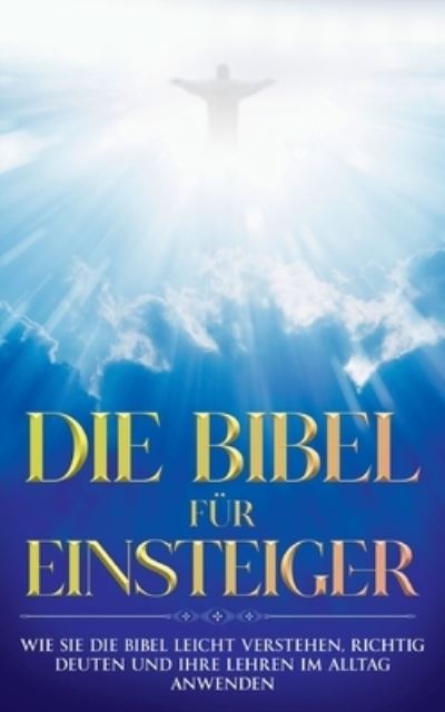 Cover for Tammo Frerichs · Die Bibel fur Einsteiger: Wie Sie die Bibel leicht verstehen, richtig deuten und ihre Lehren im Alltag anwenden (Paperback Book) (2021)