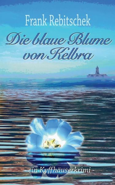 Cover for Frank Rebitschek · Die Blaue Blume von Kelbra: Ein Kyffhauserkrimi (Paperback Book) (2021)