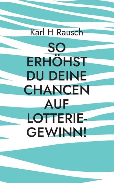 Cover for Karl H Rausch · So erhoehst Du Deine Chancen auf Lotterie-Gewinn! (Paperback Book) (2021)