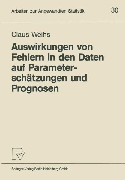 Cover for Weihs, Claus (Tu Dortmund University Germany) · Auswirkungen Von Fehlern in Den Daten Auf Parameterschatzungen Und Prognosen - Arbeiten Zur Angewandten Statistik (Paperback Book) [1987 edition] (1987)