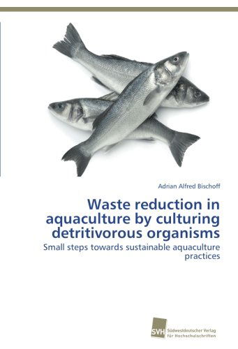Cover for Adrian Alfred Bischoff · Waste Reduction in Aquaculture by Culturing Detritivorous Organisms: Small Steps Towards Sustainable Aquaculture Practices (Paperback Book) [German edition] (2012)