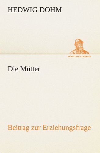 Cover for Hedwig Dohm · Die Mütter: Beitrag Zur Erziehungsfrage (Tredition Classics) (German Edition) (Taschenbuch) [German edition] (2012)