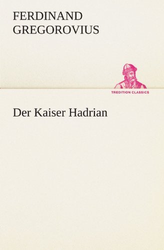 Cover for Ferdinand Gregorovius · Der Kaiser Hadrian (Tredition Classics) (German Edition) (Paperback Book) [German edition] (2012)
