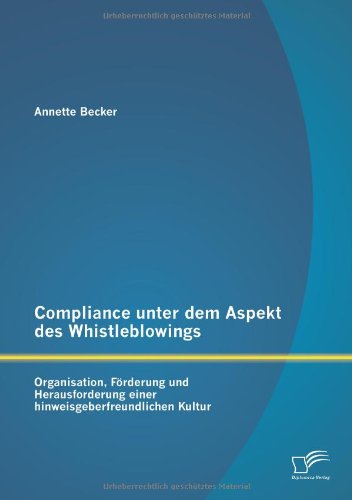 Cover for Annette Becker · Compliance Unter Dem Aspekt Des Whistleblowings: Organisation, Forderung Und Herausforderung Einer Hinweisgeberfreundlichen Kultur (Paperback Book) [German edition] (2013)