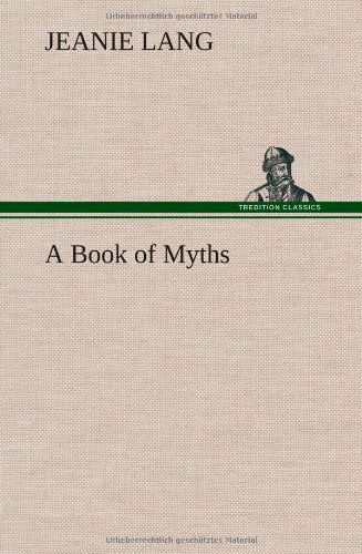 A Book of Myths - Jeanie Lang - Kirjat - TREDITION CLASSICS - 9783849163747 - tiistai 11. joulukuuta 2012