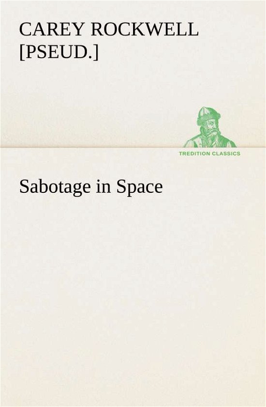 Sabotage in Space (Tredition Classics) - [pseud.] Rockwell Carey - Bøger - tredition - 9783849189747 - 12. januar 2013