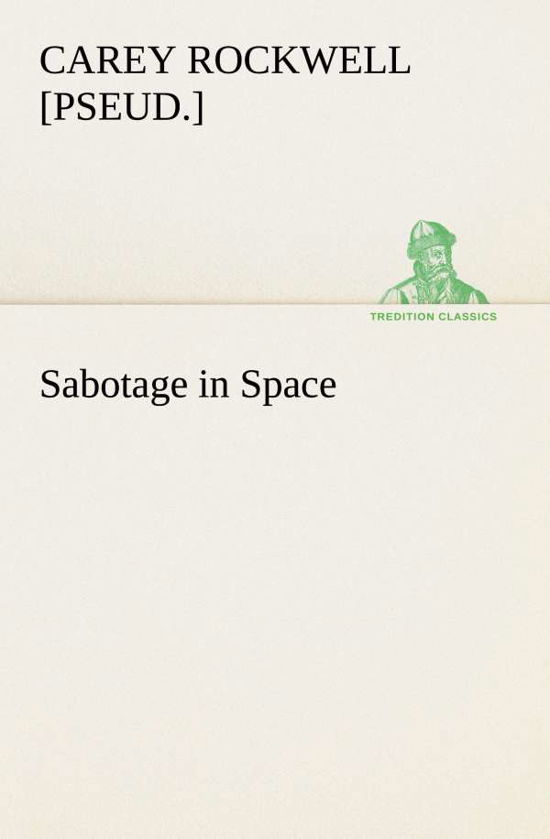 Sabotage in Space (Tredition Classics) - [pseud.] Rockwell Carey - Livros - tredition - 9783849189747 - 12 de janeiro de 2013