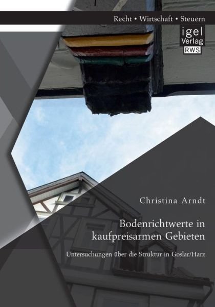 Cover for Christina Arndt · Bodenrichtwerte in kaufpreisarmen Gebieten: Untersuchungen uber die Struktur in Goslar / Harz (Paperback Book) [German edition] (2014)
