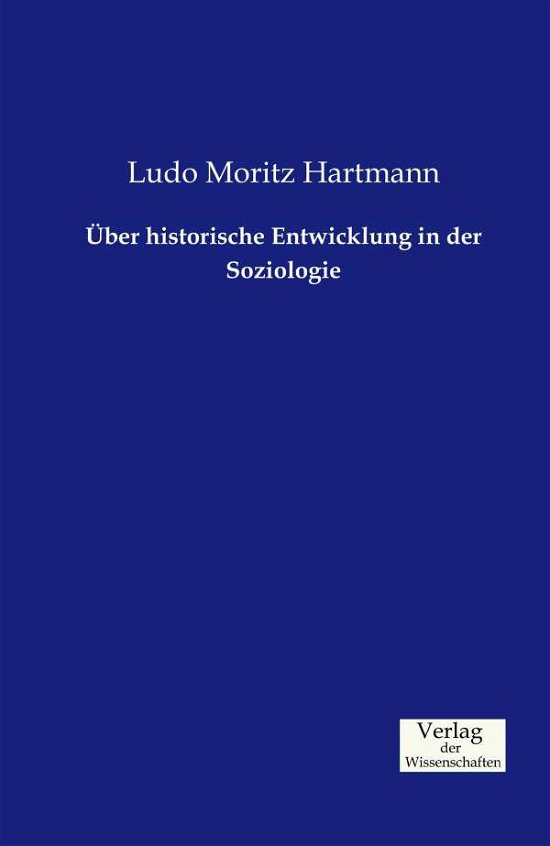 Über Historische Entwicklung in Der Soziologie - Ludo Moritz Hartmann - Books - Verlag der Wissenschaften - 9783957002747 - November 21, 2019