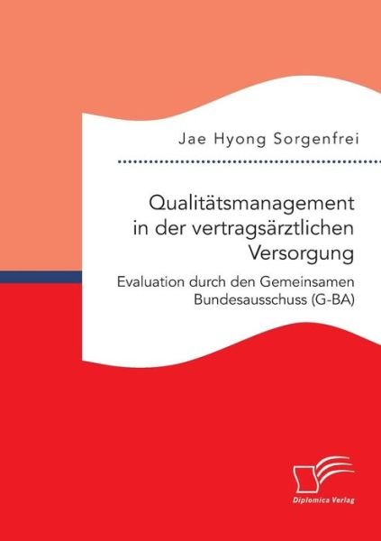 Cover for Jae Hyong Sorgenfrei · Qualitatsmanagement in Der Vertragsarztlichen Versorgung: Evaluation Durch den Gemeinsamen Bundesausschuss (G-ba) (Paperback Book) (2015)