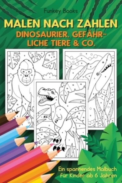 Cover for Funkey Books · Malen nach Zahlen - Dinosaurier, gefahrliche Tiere &amp; Co. (Taschenbuch) (2021)