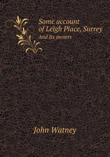 Cover for John Watney · Some Account of Leigh Place, Surrey and Its Owners (Paperback Book) (2013)