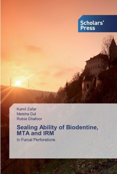 Sealing Ability of Biodentine, MTA and IRM - Kamil Zafar - Books - Scholars' Press - 9786138914747 - October 28, 2019