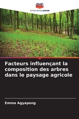 Facteurs influencant la composition des arbres dans le paysage agricole - Emma Agyapong - Libros - Editions Notre Savoir - 9786204129747 - 7 de octubre de 2021