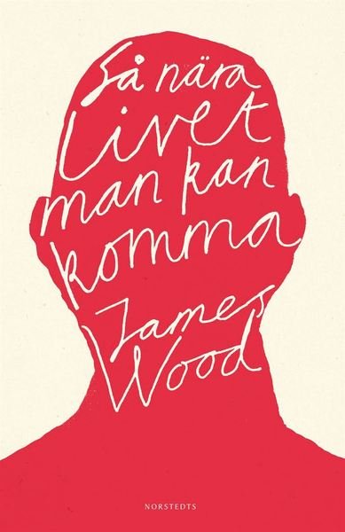Så nära livet man kan komma - James Wood - Bøger - Norstedts - 9789113075747 - 10. oktober 2016
