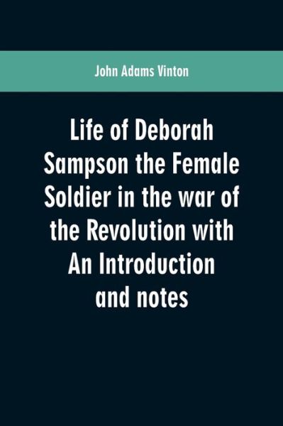 Cover for John Adams Vinton · Life of Deborah Sampson the Female Soldier in the war of the Revolution with An Introduction and notes (Paperback Book) (2019)
