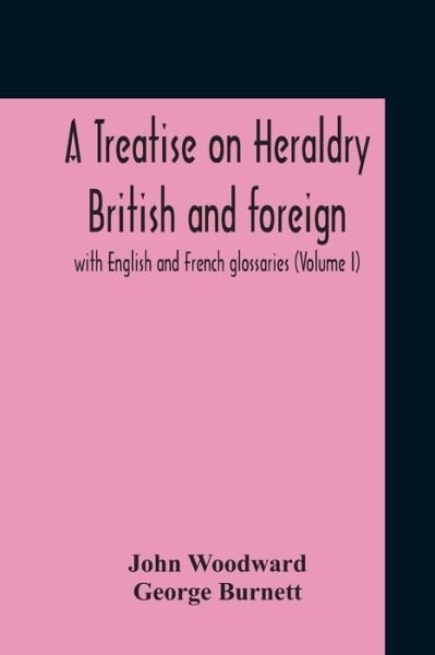 A Treatise On Heraldry British And Foreign - John Woodward - Livros - Alpha Edition - 9789354210747 - 2 de novembro de 2020