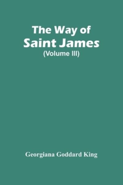 The Way Of Saint James (Volume Iii) - Georgiana Goddard King - Książki - Alpha Edition - 9789354447747 - 5 marca 2021