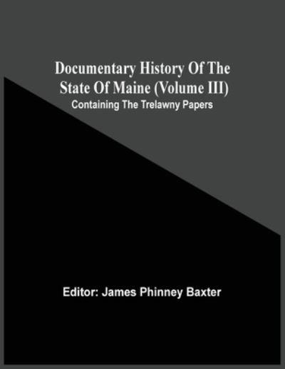 Cover for James Phinney Baxter · Documentary History Of The State Of Maine (Volume Iii) Containing The Trelawny Papers (Paperback Book) (2021)