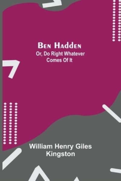 Ben Hadden; Or, Do Right Whatever Comes Of It - William Henry Giles Kingston - Książki - Alpha Edition - 9789354757747 - 5 lipca 2021