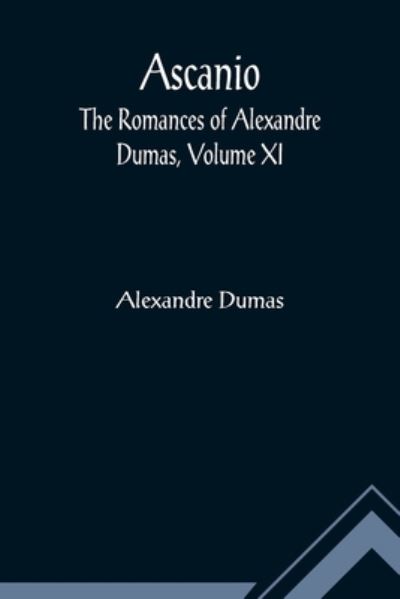 Ascanio; The romances of Alexandre Dumas, Volume XI - Alexandre Dumas - Bøger - Alpha Edition - 9789355891747 - 16. marts 2022