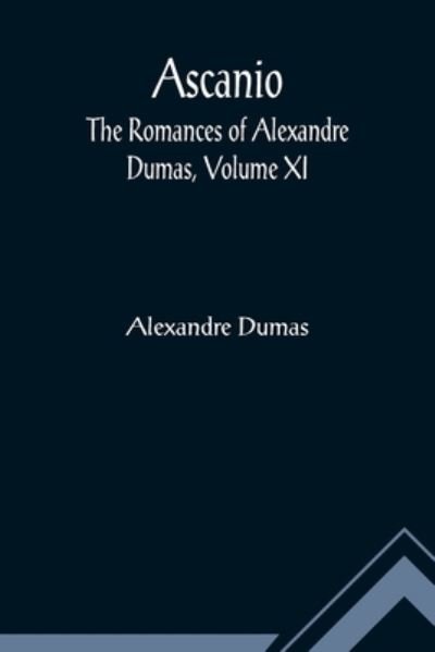 Cover for Alexandre Dumas · Ascanio; The romances of Alexandre Dumas, Volume XI (Pocketbok) (2022)