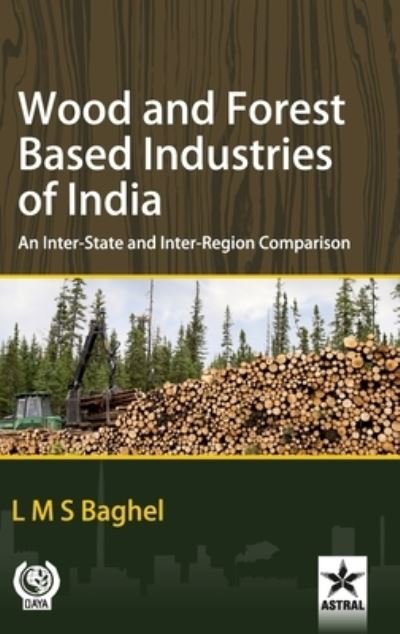 Cover for L M S Baghel · Wood and Forest Based Industries of India: An Inter-State and Inter-Region Comparison (Hardcover Book) (2019)