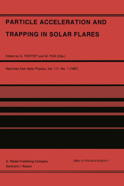 Cover for G Trottet · Particle Acceleration and Trapping in Solar Flares: Selected Contributions to the Workshop held at Aubigny-sur-Nere (Bourges), France, June 23-26, 1986 (Paperback Book) [Softcover reprint of the original 1st ed. 1987 edition] (2011)