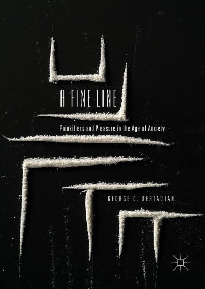 Cover for George C. Dertadian · A Fine Line: Painkillers and Pleasure in the Age of Anxiety (Hardcover Book) [2019 edition] (2018)