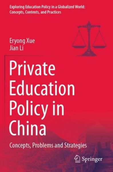 Cover for Eryong Xue · Private Education Policy in China: Concepts, Problems and Strategies - Exploring Education Policy in a Globalized World: Concepts, Contexts, and Practices (Paperback Book) [1st ed. 2021 edition] (2022)