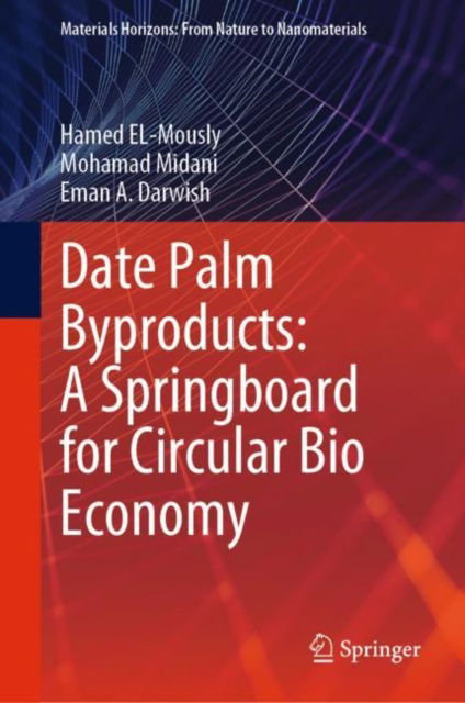 Cover for Hamed EL-Mously · Date Palm Byproducts: A Springboard for Circular Bio Economy - Materials Horizons: From Nature to Nanomaterials (Hardcover Book) [2023 edition] (2023)