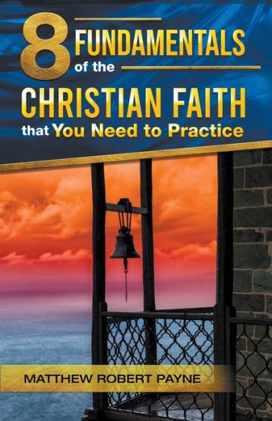 Cover for Matthew Robert Payne · 8 Fundamentals of the Christian Faith that You Need to Practice (Paperback Book) (2022)