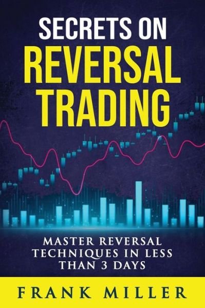 Cover for Frank Miller · Secrets On Reversal Trading: Master Reversal Techniques In Less Than 3 days (Pocketbok) (2020)