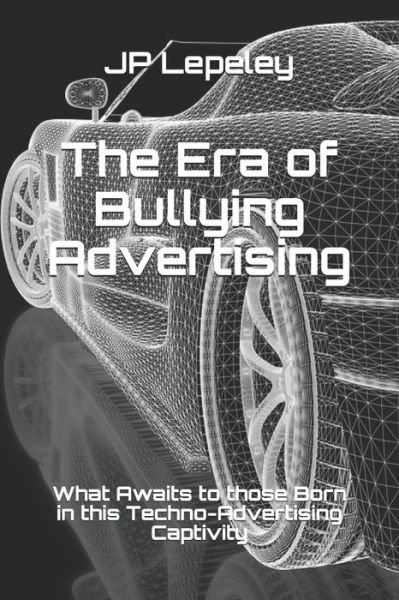 Cover for Jp Lepeley · The Era of Bullying Advertising (Pocketbok) (2020)