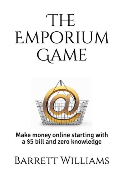 Cover for Barrett Williams · The Emporium Game: Start with a $5 bill and zero knowledge. Build a real-life, massive, online eCommerce business. - The Emporium Game (Paperback Book) (2020)