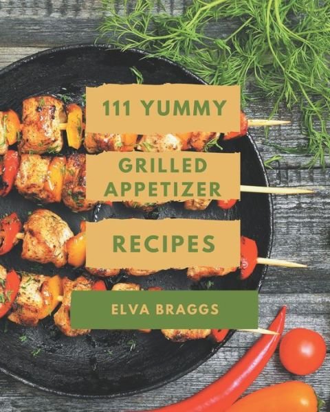 Cover for Elva Braggs · 111 Yummy Grilled Appetizer Recipes (Pocketbok) (2020)