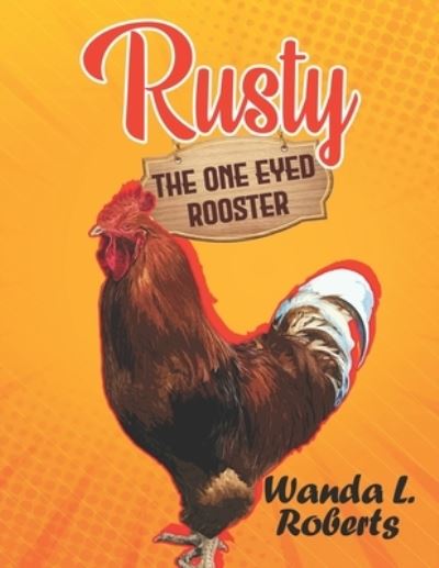 Rusty the One-Eyed Rooster - Wanda L Roberts - Books - Independently Published - 9798685718747 - September 12, 2020
