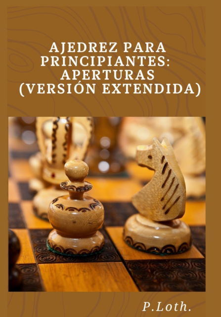 Cover for P Loth · Ajedrez para principiantes: Aperturas (version extendida) (Paperback Book) (2021)