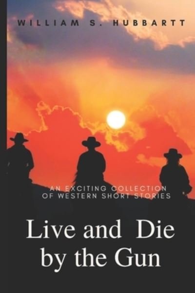 William S Hubbartt · Live and Die by the Gun (Pocketbok) (2021)