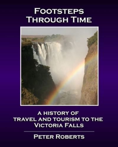 Cover for Peter Roberts · Footsteps Through Time - A History of Travel and Tourism to the Victoria Falls (Pocketbok) (2021)