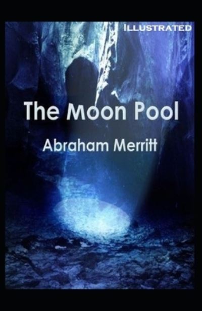 The Moon Pool Illustrated - Abraham Merritt - Livres - Independently Published - 9798735886747 - 10 avril 2021