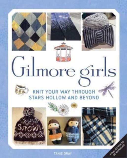 Gilmore Girls: The Official Knitting Book: Knit Your Way Through Stars Hollow and Beyond - Tanis Gray - Books - Insight Editions - 9798886634747 - January 2, 2025