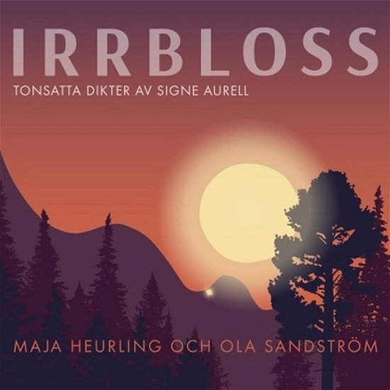 Cover for Heurling, Maja &amp; Ola Sandstrom · Irrbloss - Tonsatta Dikter Av Signe Aurell (CD) (2020)