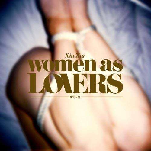 Xiu Xiu - Women As Lovers - Xiu Xiu - Muzyka - Acuarela - 8426946903748 - 11 maja 2018