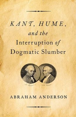 Cover for Anderson, Abraham (Professor of Philosophy, Professor of Philosophy, Sarah Lawrence College) · Kant, Hume, and the Interruption of Dogmatic Slumber (Hardcover Book) (2020)