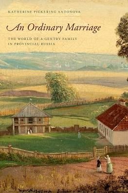 Cover for Antonova, Katherine Pickering (Assistant Professor of History, Assistant Professor of History, Queens College, Jamaica, NY, US) · An Ordinary Marriage: The World of a Gentry Family in Provincial Russia (Paperback Book) (2017)
