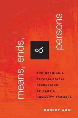 Cover for Audi, Robert (John A. O'Brien Professor of Philosophy, John A. O'Brien Professor of Philosophy, University of Notre Dame) · Means, Ends, and Persons: The Meaning and Psychological Dimensions of Kant's Humanity Formula (Paperback Book) (2018)